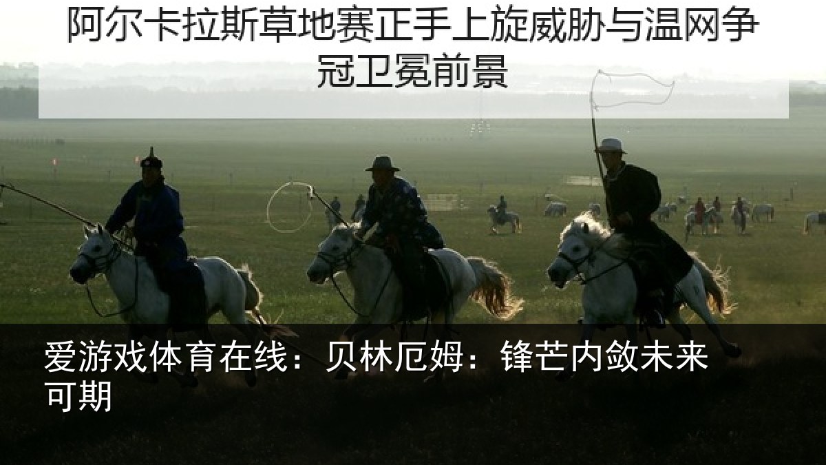 爱游戏体育在线:贝林厄姆:锋芒内敛未来可期