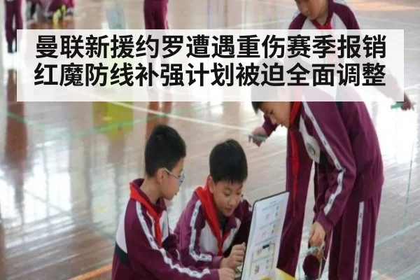 曼联新援约罗遭遇重伤赛季报销红魔防线补强计划被迫全面调整